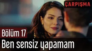 Çarpışma 17. Bölüm - Ben Sensiz Yapamam