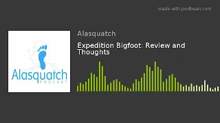 Expedition Bigfoot: Review and Thoughts