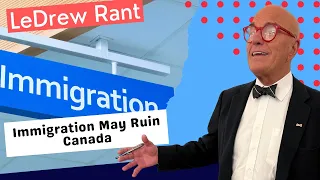 LeDrew Rant -Trudeau’s Immigration Policy Is Creating Mayhem In Canada