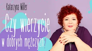 Katarzyna Miller - Czy wierzycie w dobrych mężczyzn?