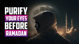 PURIFY YOUR EYES BEFORE RAMADAN COMES