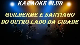 GUILHERME E SANTIAGO - DO OUTRO LADO DA CIDADE ( KARAOKE )