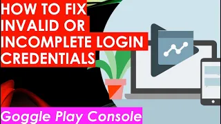 Fix Invalid or Incomplete Login Credentials Issue in Google Play Console