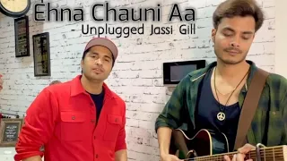 Ehna Chauni Aa - Unplugged Jassi Gill | Latest Romantic Song 2021 | Sara Gurpal |Khaira |Romaana