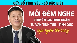 Mỗi Đêm Nghe Tư Vấn TÌNH YÊU - TÌNH DỤC Đinh Đoàn Ngủ Ngon Tới Sáng - Cửa Sổ Tình Yêu Đặc Biệt