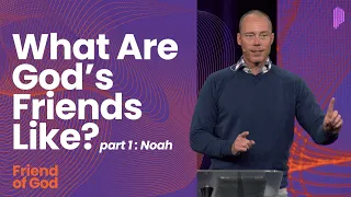 What Are God’s Friends Like? pt. 1 - Noah | Friend of God | Preston Morrison