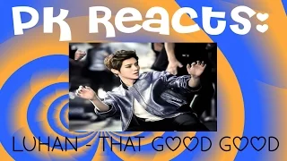 PK Reacting; Luhan - That Good Good [That one guy who left EXO ]