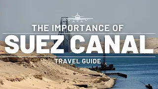 THE IMPORTANCE OF THE SUEZ CANAL | ULTIMATE TRAVEL GUIDE