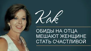 Как обиды на отца мешают женщине стать счастливой / Как простить обиду на отца ?