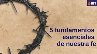 Cinco fundamentos esenciales de nuestra fe