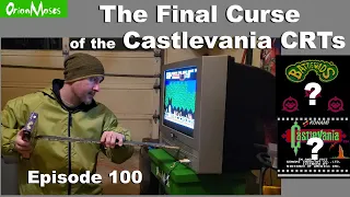 Orion Moses Episode 100 - The Final Curse of the Castlevania CRTs