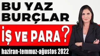 2022 Yaz Dönemi Burçlar İş ve Para Durumu