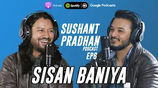 Episode 6: Sisan Baniya | Sushant Pradhan Podcast