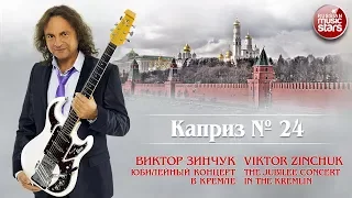 ВИКТОР ЗИНЧУК — КАПРИЗ №24 ❂ LIVE ❂ ЮБИЛЕЙНЫЙ КОНЦЕРТ В КРЕМЛЕ ❂