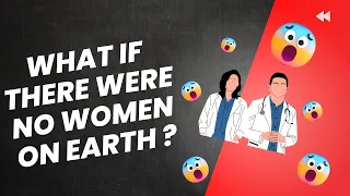 What If There Were No Women On Earth ?