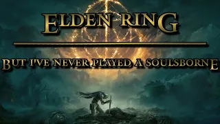 Elden Ring - But I've Never Played A Soulsborne Game