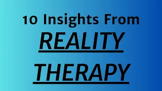 10 Insights From Reality Therapy(Choice Theory) by William Glasser