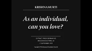 As an individual, can you love? | J. Krishnamurti