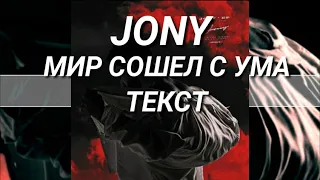 JONY - МИР СОШЕЛ С УМА ТЕКСТ ПЕСНИ !!!