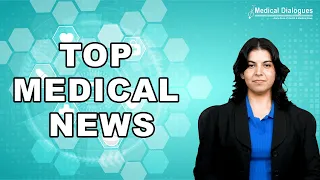 TOP MEDICAL NEWS 06-06-2024