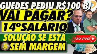 Será que é para o 14º salário? Ministro pede R$ 100 bilhões para quê? | margem 5% definitiva |