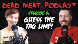 Guess the Tag Line! (DEAD MEAT PODCAST #9)