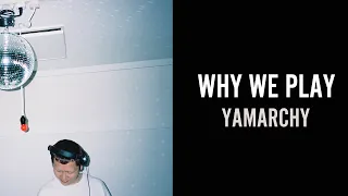 WHY WE PLAY with YAMARCHY