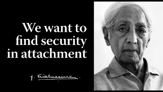 We want to find security in attachment | Krishnamurti