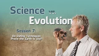 7. Do Dating Techniques Prove the Earth is Old? | Science vs. Evolution