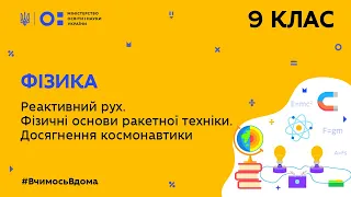 9 клас. Фізика. Реактивний рух. Фізичні основи ракетної техніки. Досягнення космонавтики  (Тиж.5:ВТ)