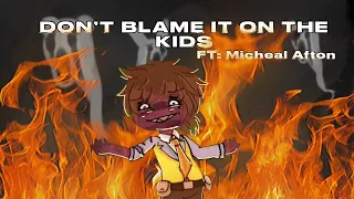 “DON’T BLAME IT ON THE KIDS” [] ft. Micheal Afton, William  [] FNaF