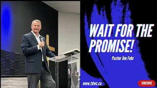 Wait For the Promise! | Pastor Jim Fehr