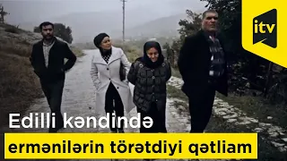 Əsirlikdə:Edilli kəndində ermənilərin törətdiyi qətliam