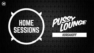 HOME SESSIONS x Pussy lounge | Korsakoff