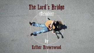 The Lord's Bridge (Úrhidán) - Esther Brownwood (original song & video)