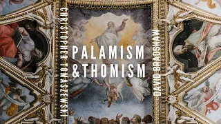 Palamism & Thomism - David Bradshaw & Christopher Tomaszewski