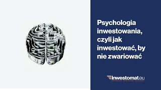 Psychologia inwestowania, czyli jak inwestować, by nie zwariować