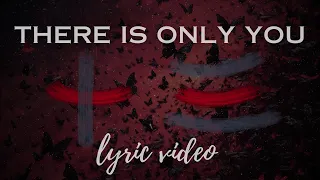 THERE IS ONLY YOU (LYRIC VIDEO)