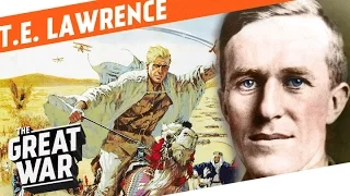 T.E. Lawrence And How He Became Lawrence Of Arabia I WHO DID WHAT IN WW1?