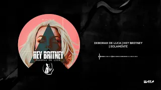 Deborah De Luca - Hey Britney [Solamente]