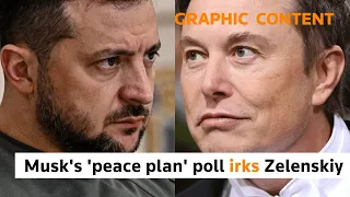 WARNING: GRAPHIC CONTENT — Musk irks Zelenskiy after polling a 'peace plan'