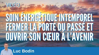 Soin énergétique intemporel - Fermer la porte du passé et ouvrir son cœur à l’avenir