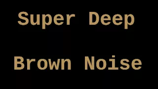 Super Deep Brown Noise (6 Hours)