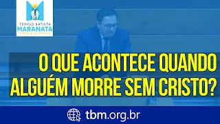 O que acontece quando alguém morre sem Cristo?