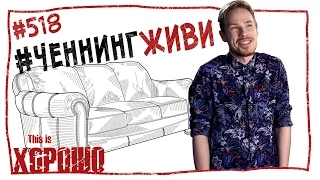 This is Хорошо - #ЧеннингЖиви #518