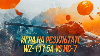 Игра на результат! |  WZ-111 5A vs ИС-7 | Wot blitz