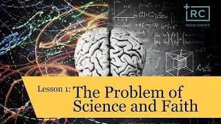 The Problem of Science and Faith-  Lecture by Corey Miller, Ph D  Lesson 1 of 9