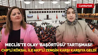 Meclis'te olay 'başörtüsü' tartışması! CHP'li Köksal ile AKP'li Zengin karşı karşıya geldi...