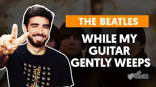 WHILE MY GUITAR GENTLY WEEPS - The Beatles (aula completa) | Como tocar no violão