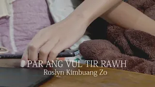 PAR ANG VUL TIR RAWH - Roslyn kimbuang Zo